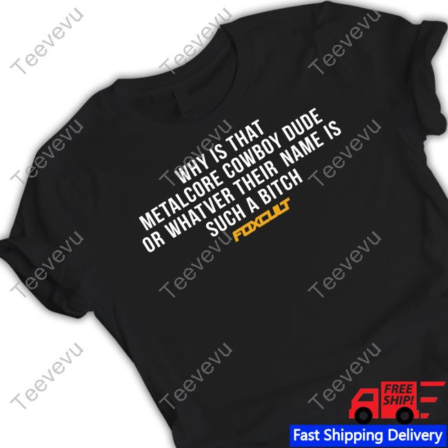 Audrey Lane Why Is That Metalcore Cowboy Dude Or Whatver Their Name Is Such A Bitch Foxcult Funny T Shirt Foxcultband