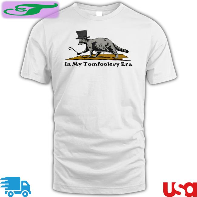 Shitheadsteve Store In My Tomfoolery Era Shirt Trashcanpaul