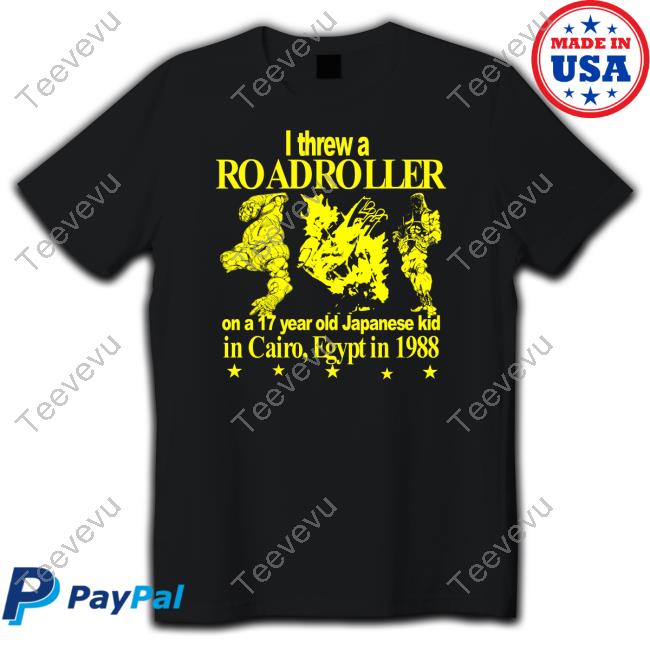 Hoshispieces I Threw A Roadroller On A 17 Year Old Japanese Kid In Cairo T Shirt