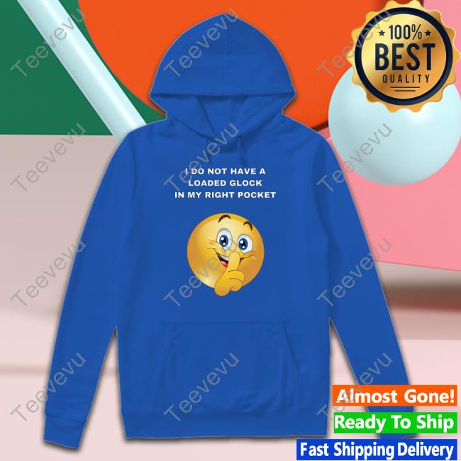 Cringeytees I Do Not Have A Loaded Glock In My Right Pocket Shirt Official Glock Cringey Funny Shirt