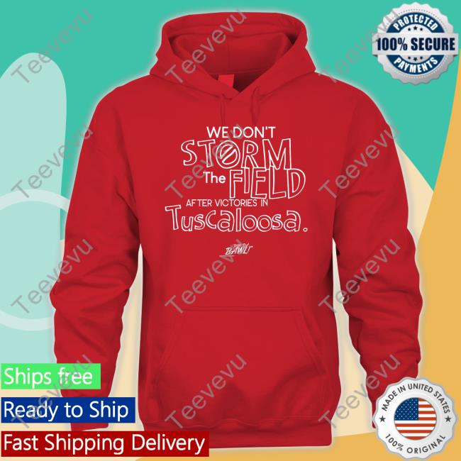 We Don't Storm The Field After Victories In Tuscaloosa Long Sleeve Tee Shirt