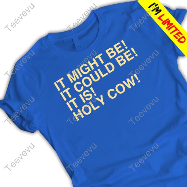 It Might Be It Could Be It Is Holy Cow Shirt Uncle Jeff