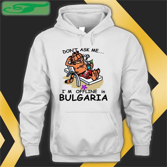 Don’T Ask Me I’M Offline In Bulgaria T Shirts
