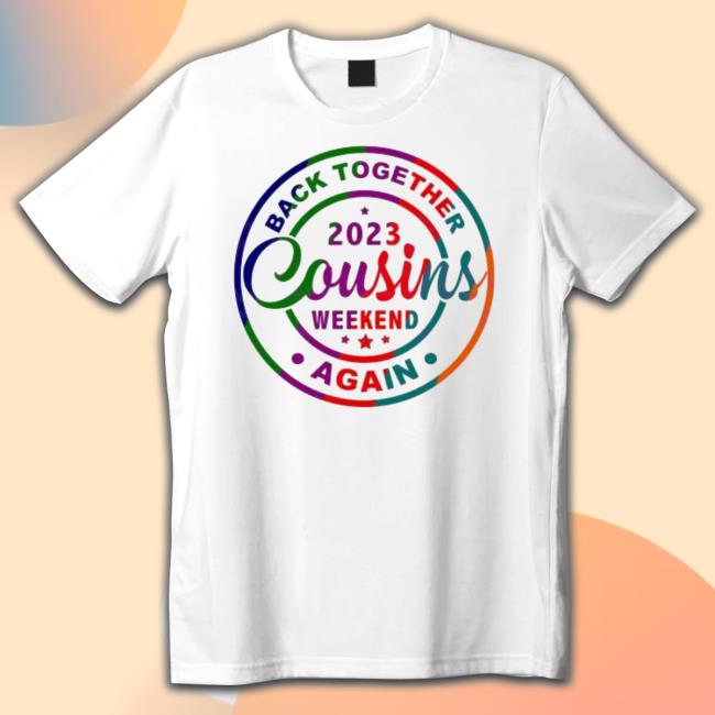 2023 Counsins Weekend Back Together Again Shirt