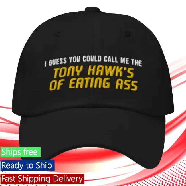 I Guess You Could Call Me The The Tony Hawk's Of Eating Ass New Hat