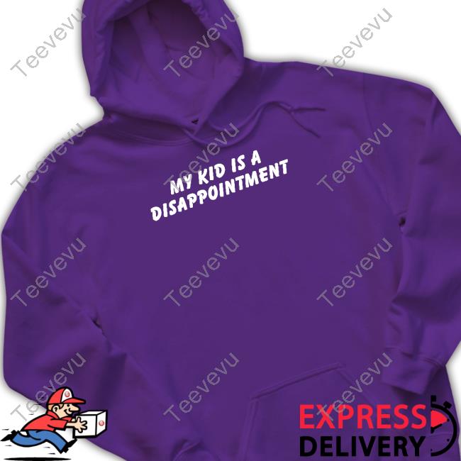 My Kid Is A Disappointment Shirt