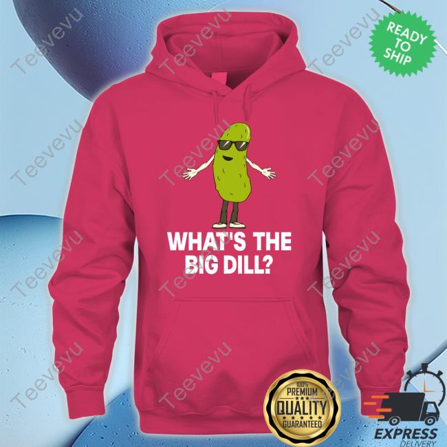 What's The Big Dill T Shirt