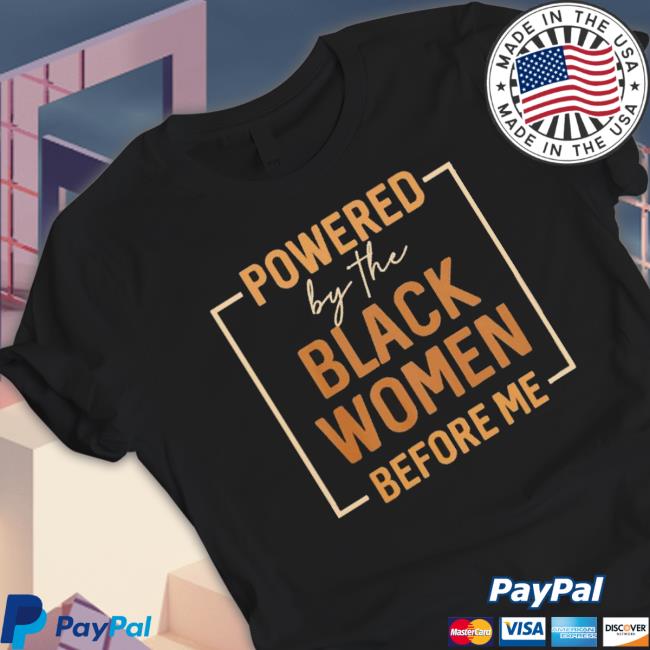 Official Powered By The Black Women Before Me T-Shirt