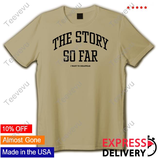 The Story So Far I Want To Disappear Tee Shirt