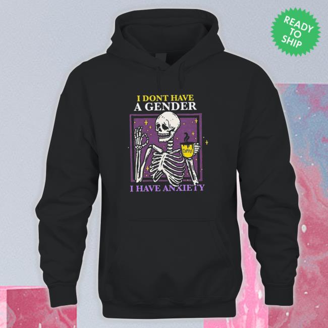 I Dont Have A Gender I Have Anxiety Shirt