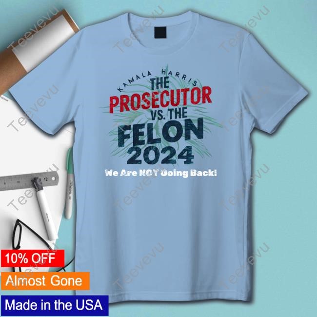 Rachel Bitecofer Kamala Harris Is The Prosecutor Vs. The Felon 2024 We Are Not Going Back Shirt
