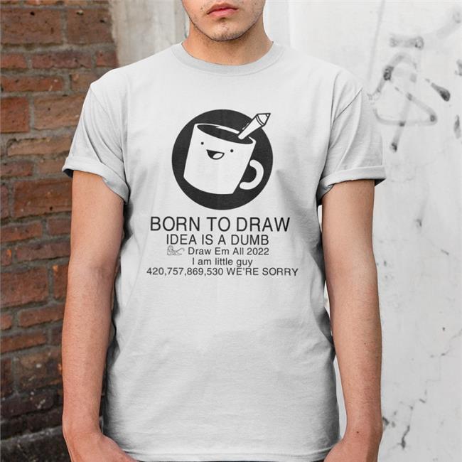 Drawfee Show Born To Draw Idea Is A Dumb Draw Em All 2022 Shirt