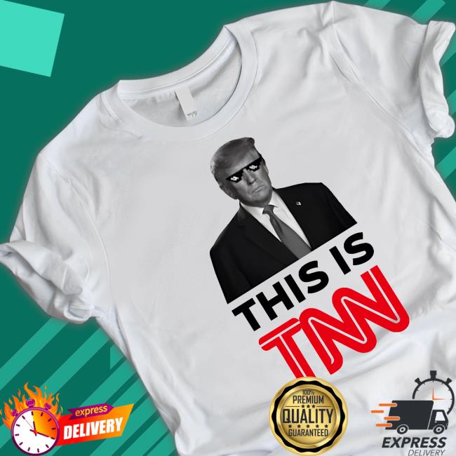 President Trump This Is Tnn shirt