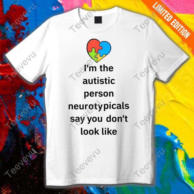 I'm The Autistic Person Neurotypicals Say You Don't Look Like Long Sleeve Shirt