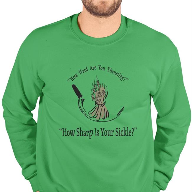 How Hard Are You Thrusting How Sharp Is Your Sickle Sweatshirt