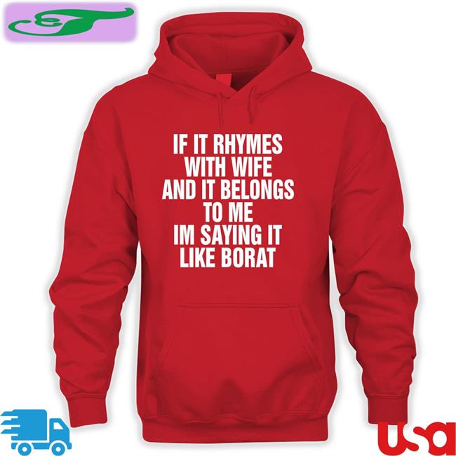 Shirts That Go Hard Black If It Rhymes With Wife And It Belongs To Me I’M Saying It Like Borat Shirt Black If It Rhymes With Wife And It Belongs To Me I’M Saying It Like Borat Shirt Shirts That Go Hard