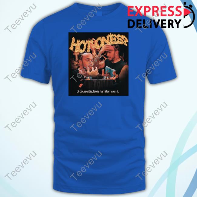 Hot Ones Of Course It Is Lewis Hamilton Is On It Tee Shirt