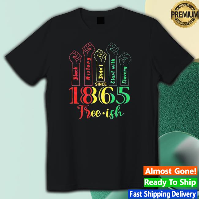 Freeish Juneteenth 1865 Raise Hand shirt, hoodie, tank top, sweater and long sleeve t-shirt