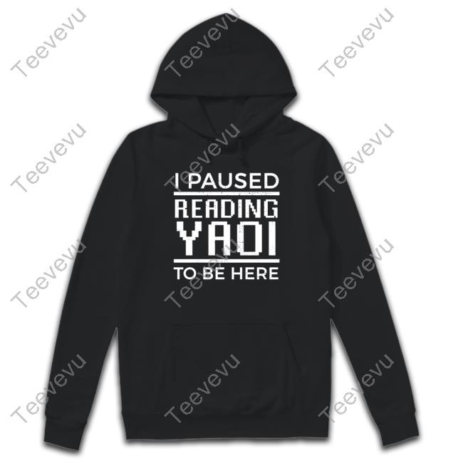 I Paused Reading Yaoi To Be Here T-Shirt