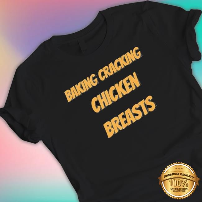 Baking Cracking Chicken Breasts Tee Shirt