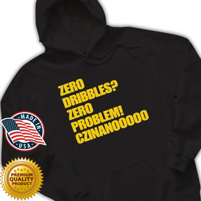 Zero Dribbles Zero Problem Czinanooooo Shirt Zero Dribbles Zero Problem Czinanooooo shirt