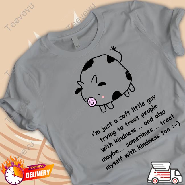 Stinkykatie I'm Just A Soft Little Guy Trying To Treat People With Kindness New Shirt
