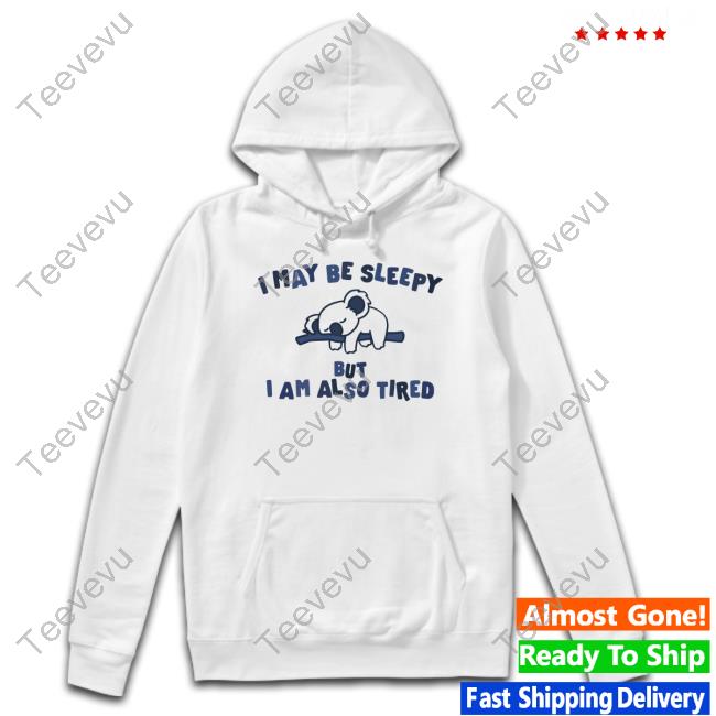 Gotfunnymerch I May Be Sleepy But I Am Also Tired Long Sleeve T Shirt