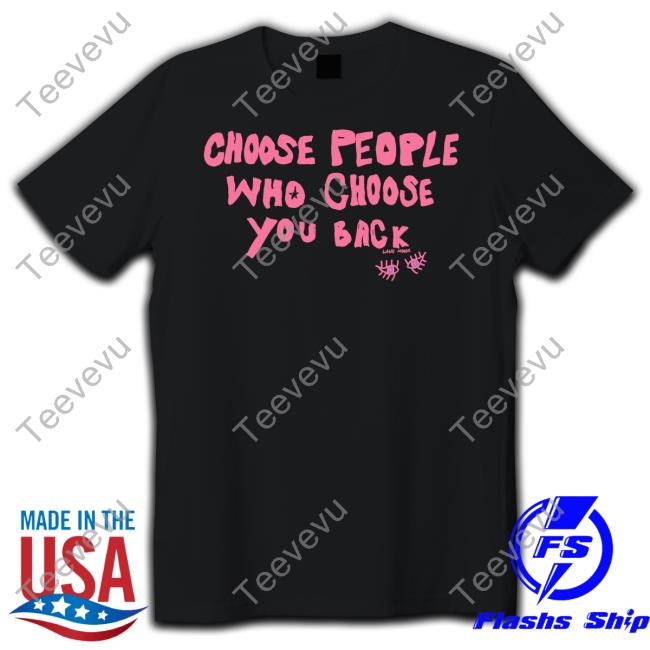 Lane Moore Nyc 12/1 Choose People Who Choose You Back Shirt