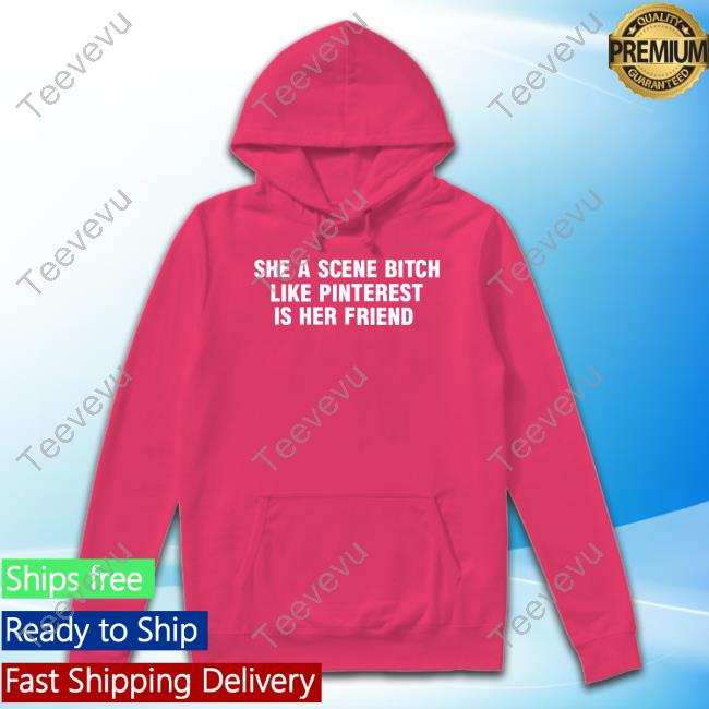 Official She A Scene Bitch Like Pinterest Is Her Friend Tee