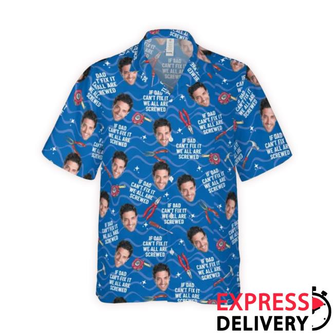 Personalized If Dad Can't Fix It We All Are Screwed Hawaiian Shirt, Custom Face Hawaiian Shirt For Men, Gift For Dad Tee Shirt