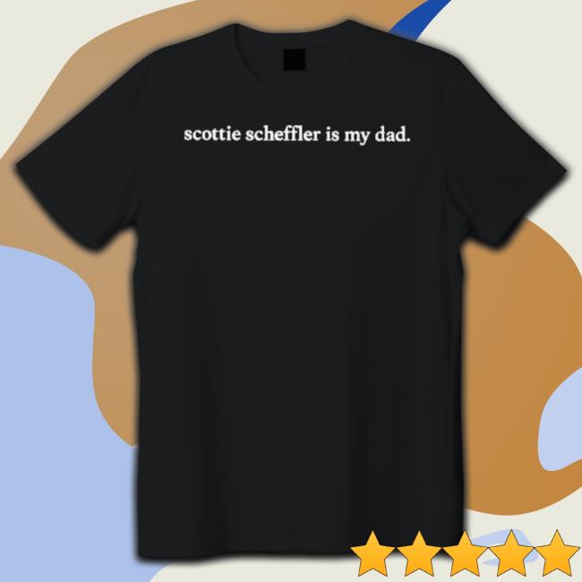 Scottie Scheffler Is My Dad shirt