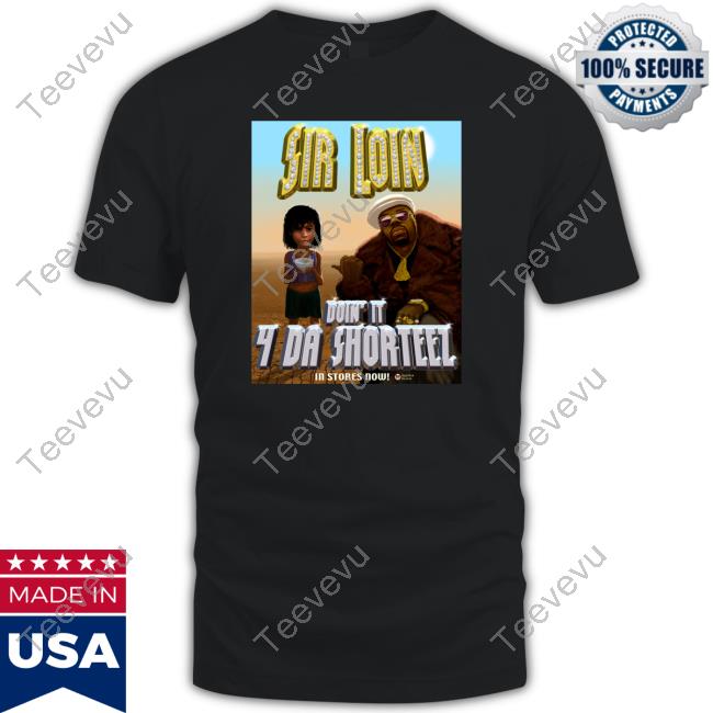 Robert Pettitt Sir Loin Don't It 4 Da Shorteez shirt, hoodie, tank top, sweater and long sleeve t-shirt