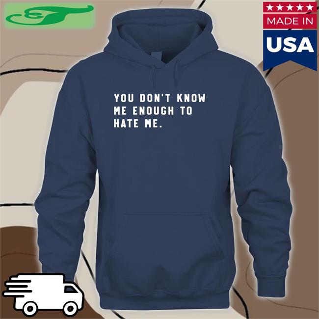 You Don't Know Me Enough To Hate Me Long Sleeve T Shirt