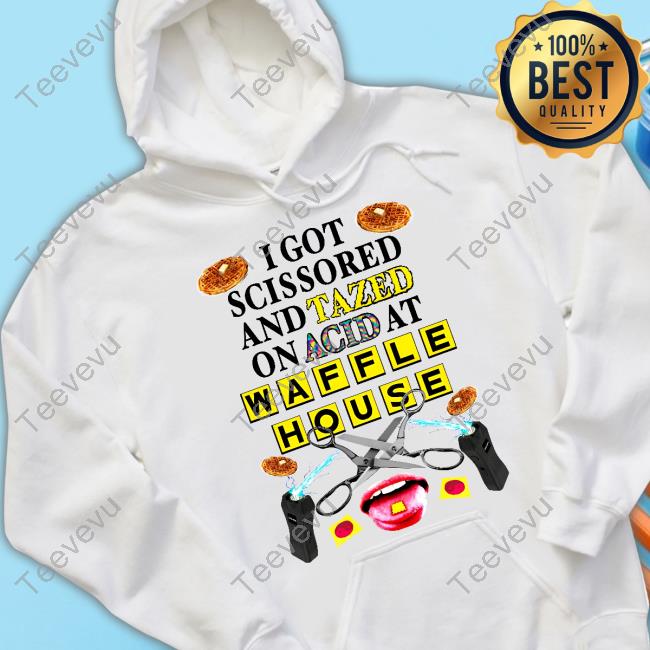 Teenhearts I Got Scissored And Tazed On Acid At Waffle House Tee Shirt