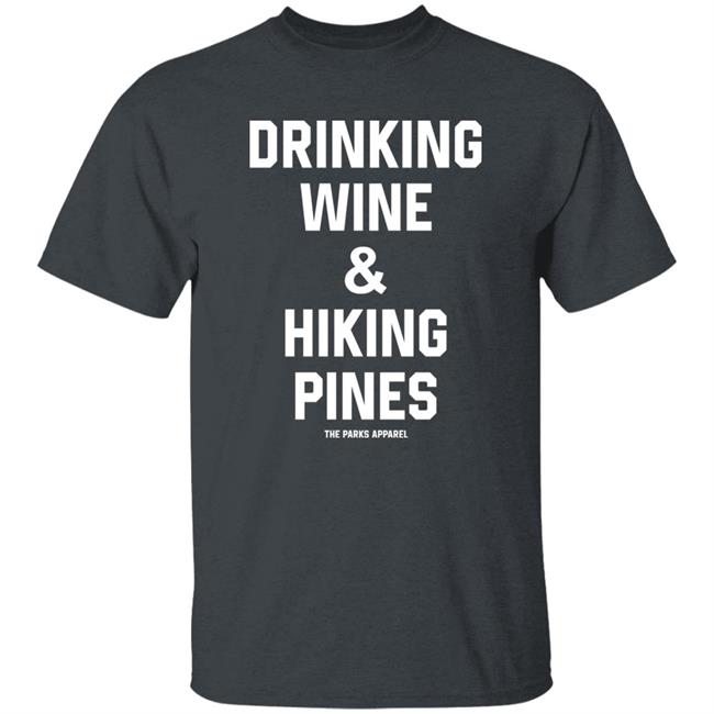 Drinking Wine And Hiking Pines Shirt The Parks Apparel Drinking Wine And Hiking Pines Shirt The Parks Apparel