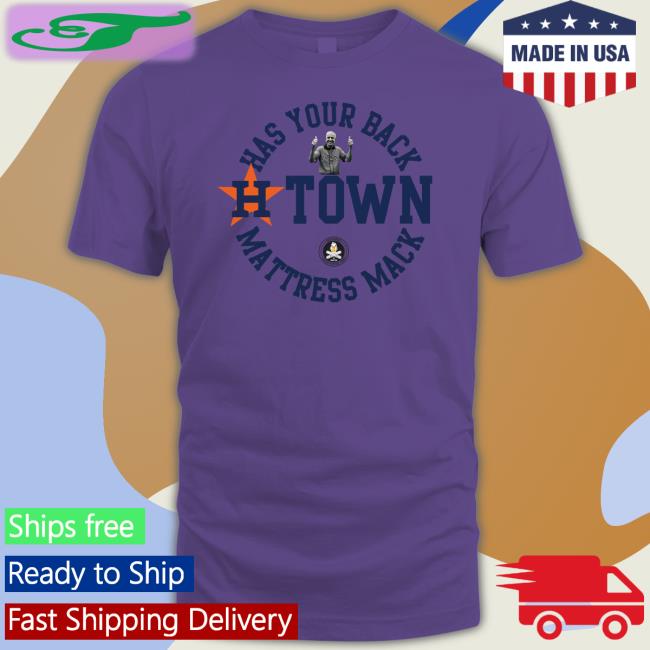 Gooseworks Has Your Back H-Town Mattress Mack T Shirt Houston Astros