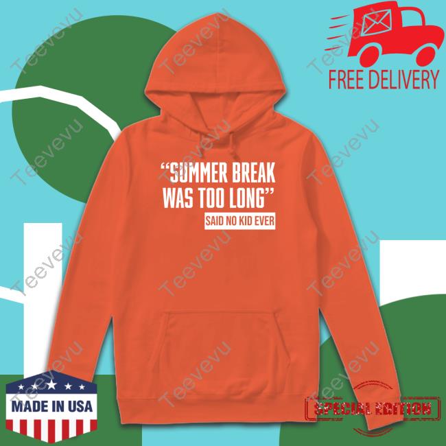 Summer Break Was Too Long Sad No Kid Ever New Shirt