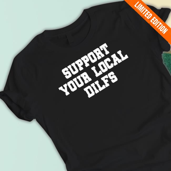 Official Kurtusf Support Your Local Dilfs shirt, hoodie, tank top, sweater and long sleeve t-shirt
