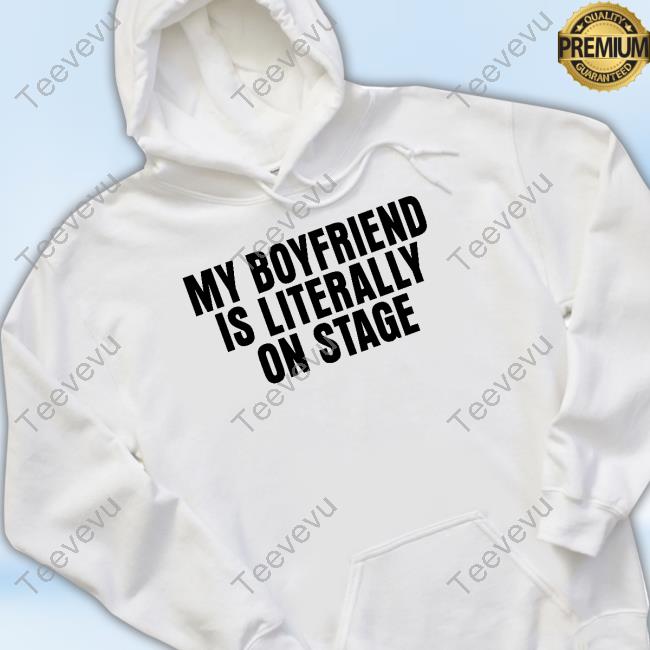 My Boyfriend Is Literally On Stage Long Sleeve Shirt