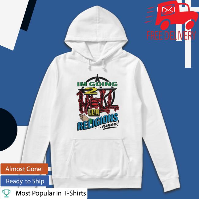 Official I’M Going 2 Hell In All The Religions Amen Hoodie