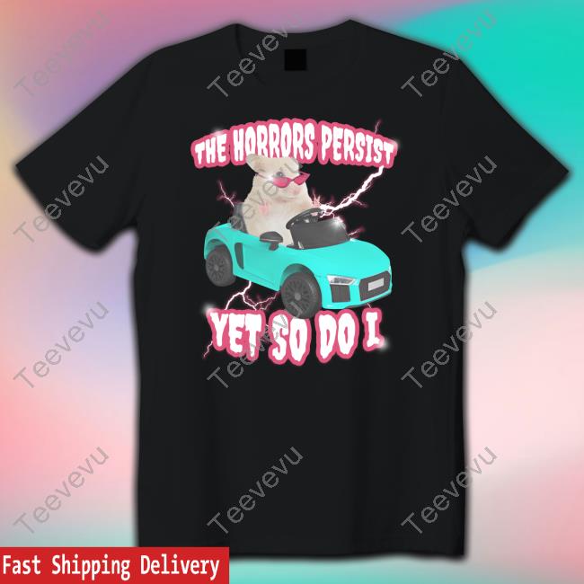 Gotfunnymerch The Horrors Persist Yet So Do I New Shirt