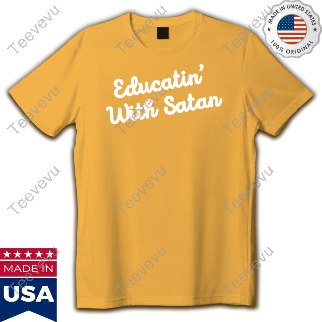 Educatin' With Satan Shirts