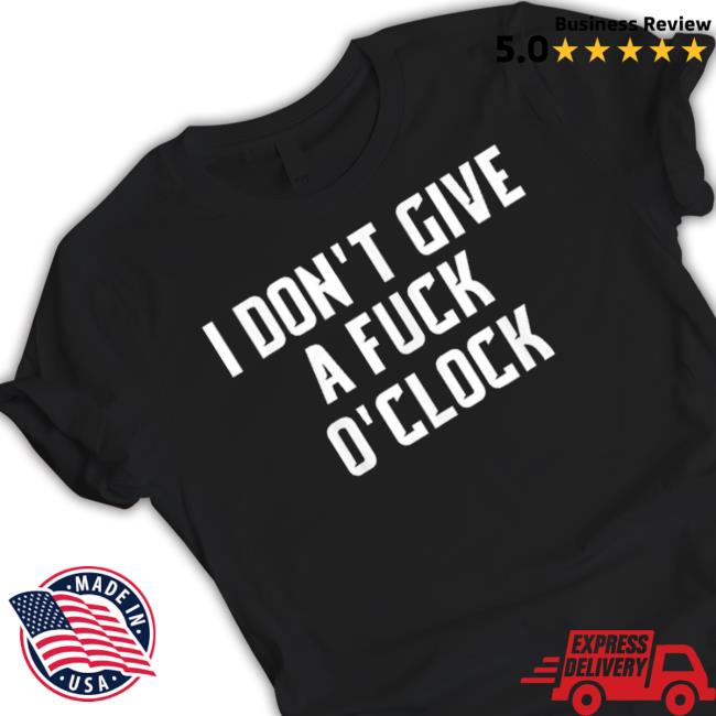 Trending I Don’T Give A Fuck O’Clock Shirts