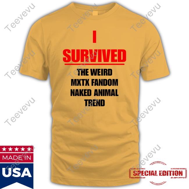 Imavivere I Survived The Weird Mxtx Fandom Naked Animal Trend Tee Shirt
