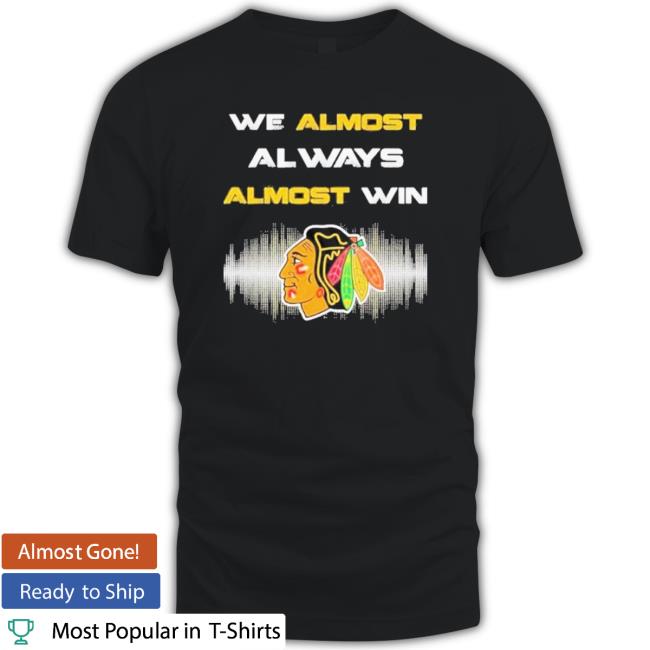 Chicago Blackhawks We Almost Always Almost Win T-shirt