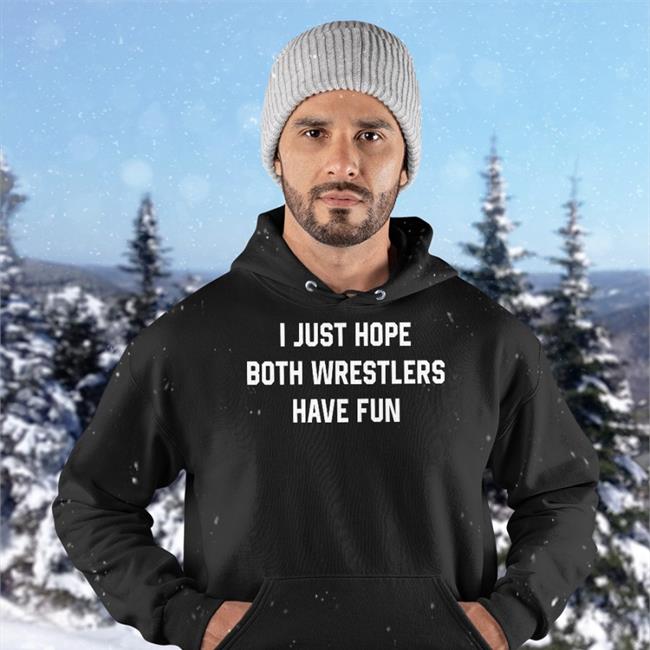 I Just Hope Both Wrestlers Have Fun Hoodie