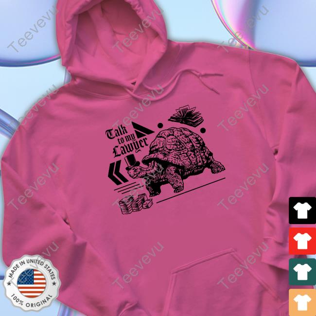 Official Turtle Talk To My Lawyer Hoodie Official Turtle Talk To My Lawyer shirt, hoodie, tank top, sweater and long sleeve t-shirt