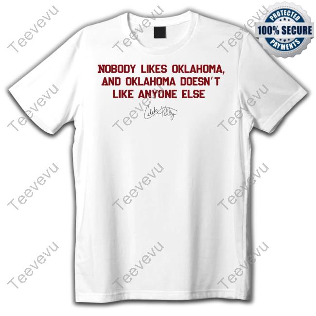 Celeb Kelly Nobody Likes Oklahoma And Oklahoma Doesn't Like Anyone Else T Shirt