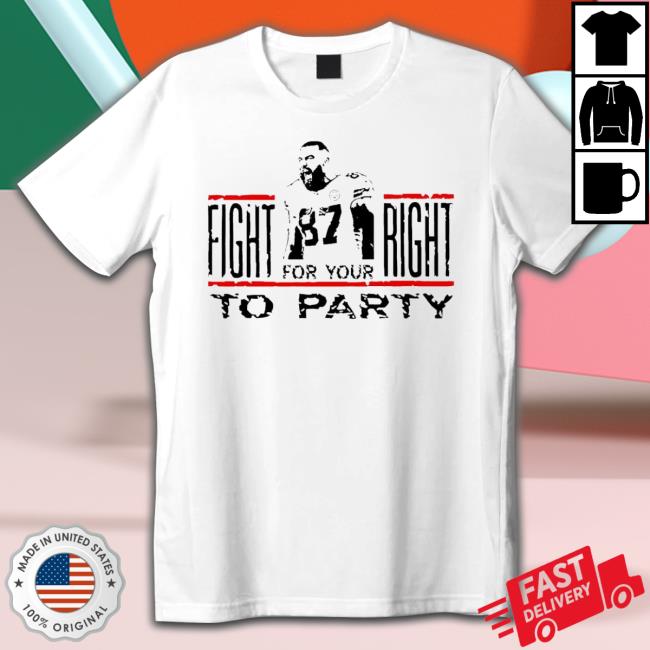 Travis Kelce Fight For Your Right To Party Shirts