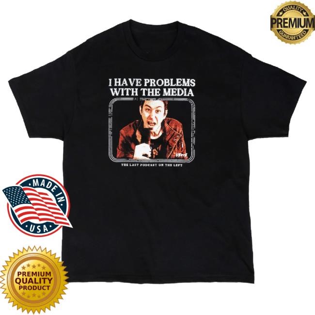 Lpotl Merch I Have Problems With The Media Last Podcast On The Left Sweater